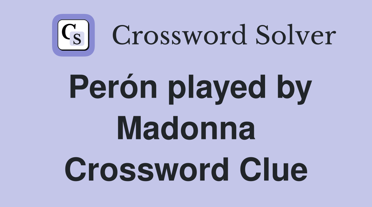 Perón played by Madonna Crossword Clue