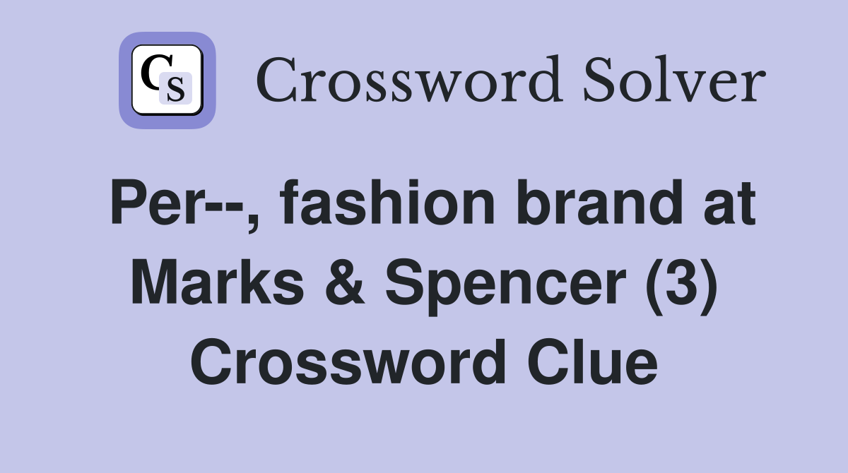 Per--, fashion brand at Marks & Spencer (3) Crossword Clue