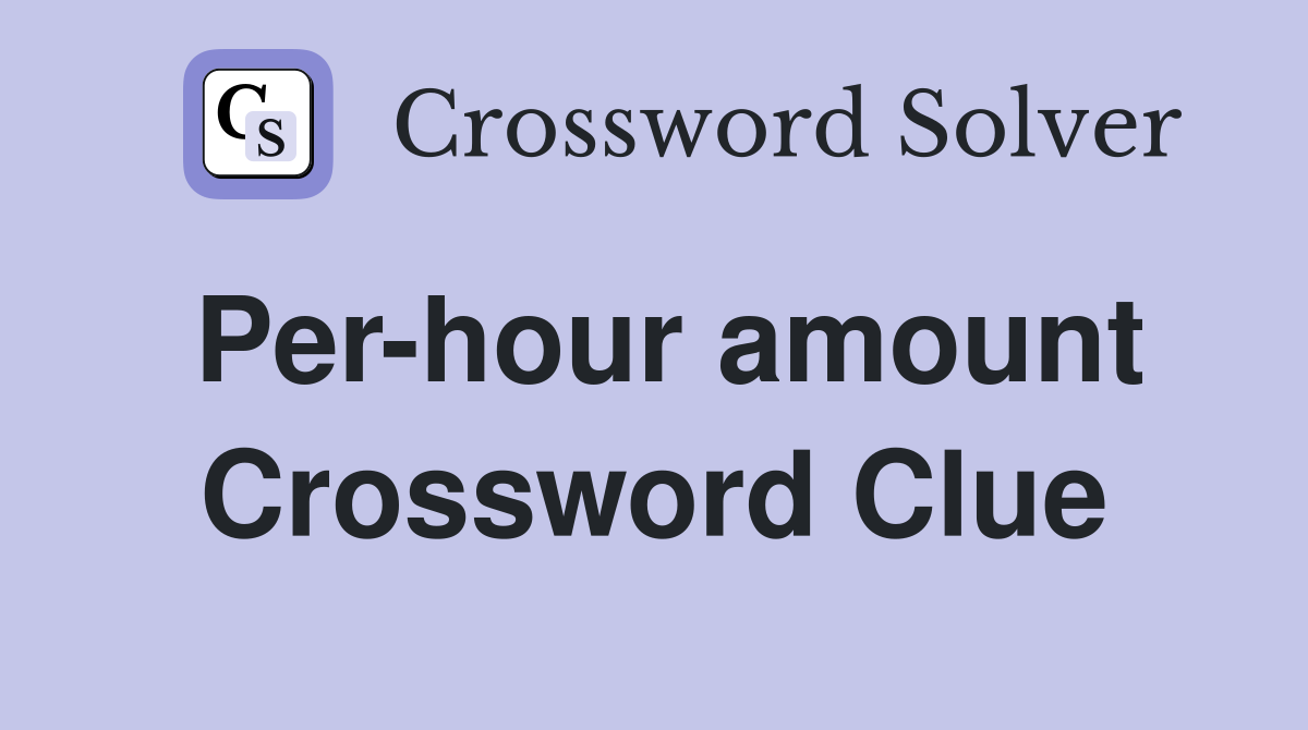 Per-hour amount Crossword Clue