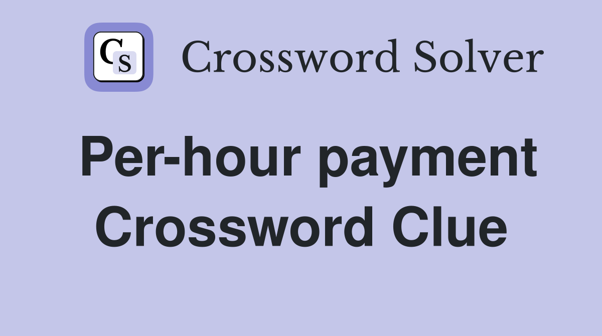 Per-hour payment Crossword Clue