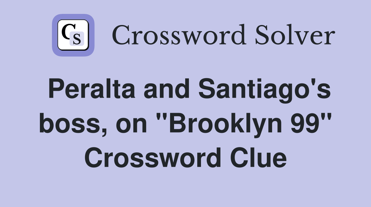 Peralta and Santiago's boss, on "Brooklyn 99" Crossword Clue