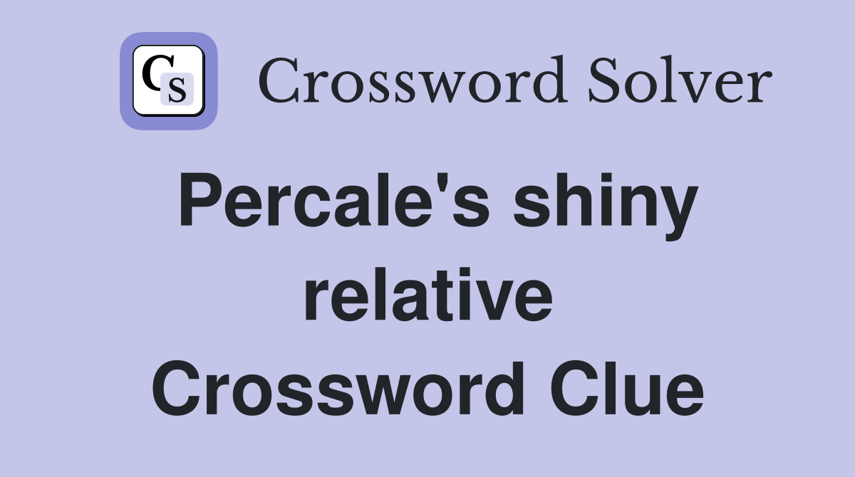 Percale's shiny relative Crossword Clue
