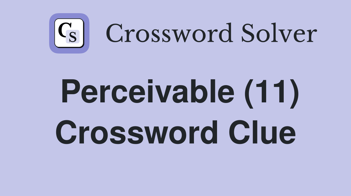 Perceivable (11) Crossword Clue
