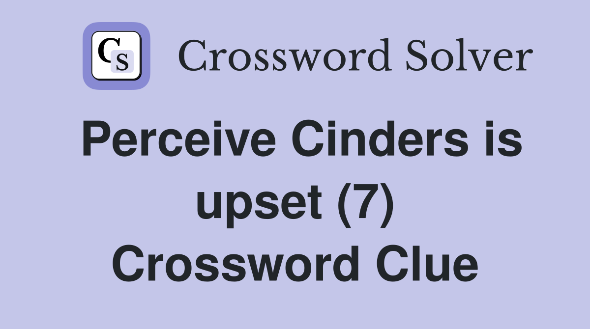 Perceive Cinders is upset (7) Crossword Clue