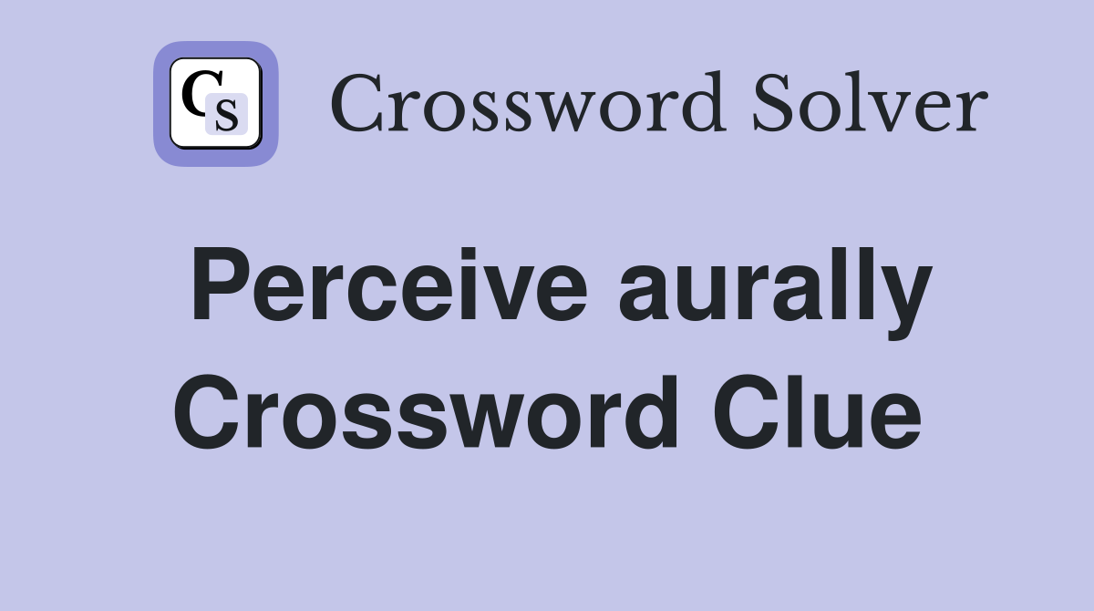 Perceive aurally Crossword Clue