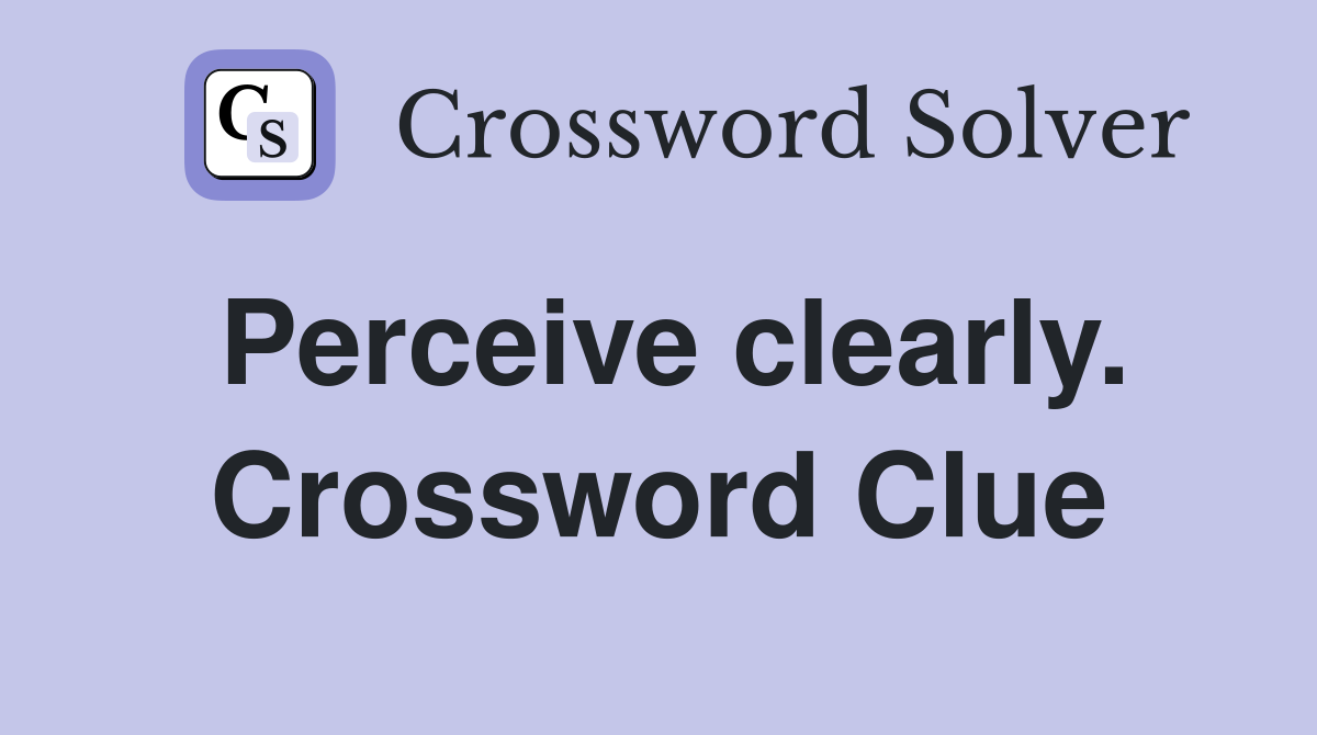 Perceive clearly. Crossword Clue