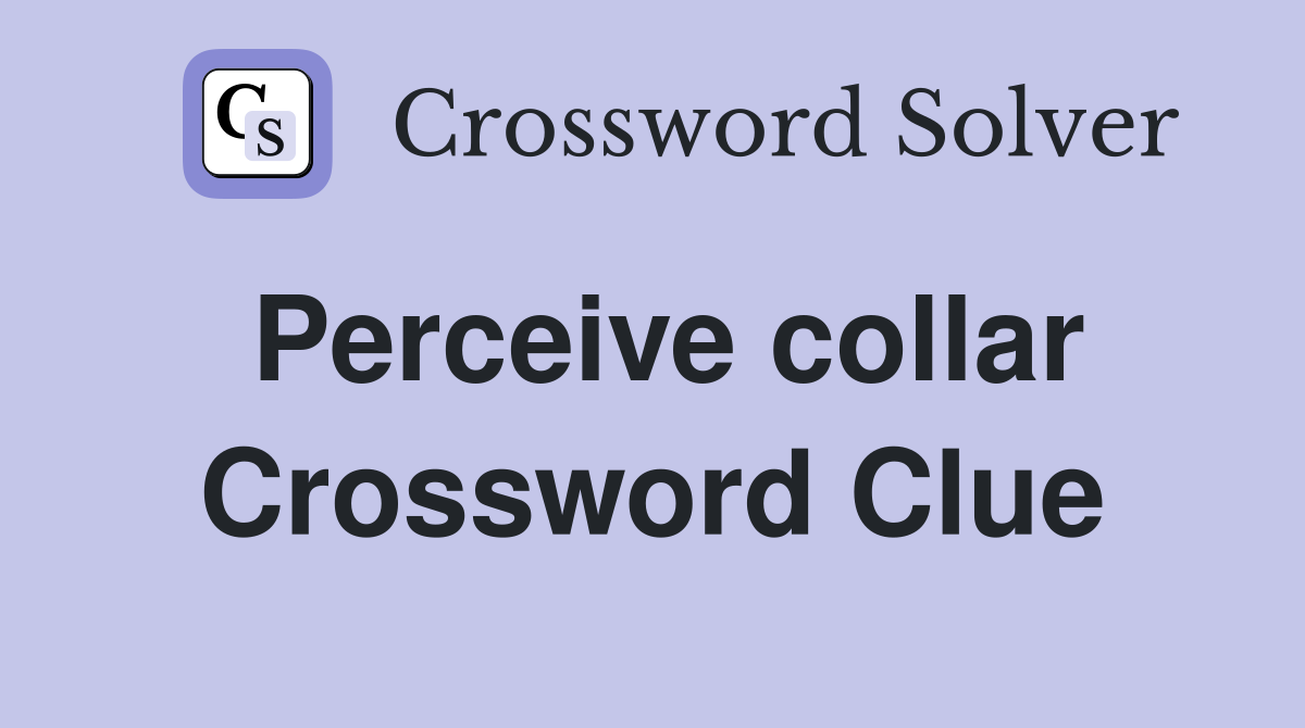 Perceive collar Crossword Clue