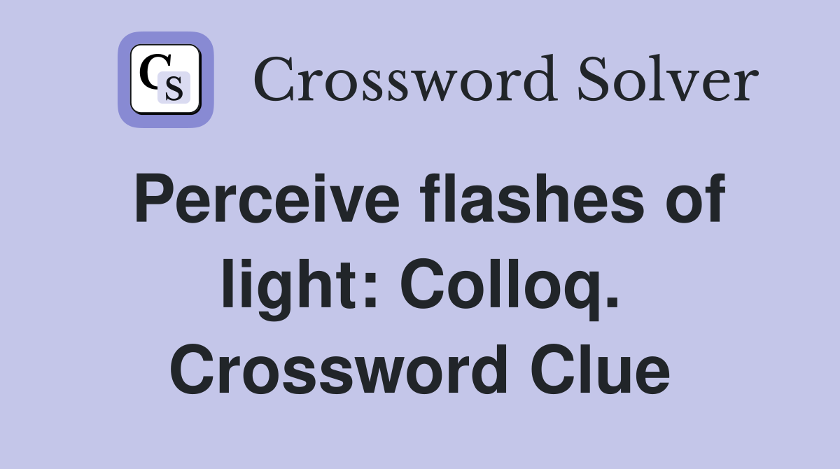 Perceive flashes of light: Colloq. Crossword Clue