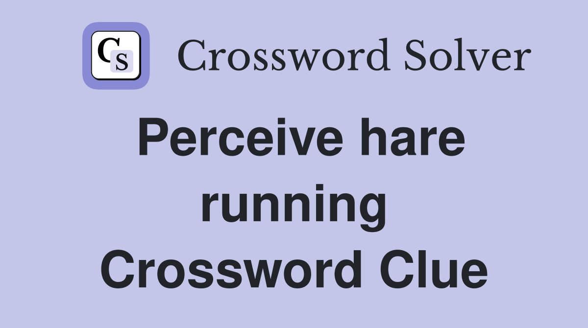 Perceive hare running Crossword Clue