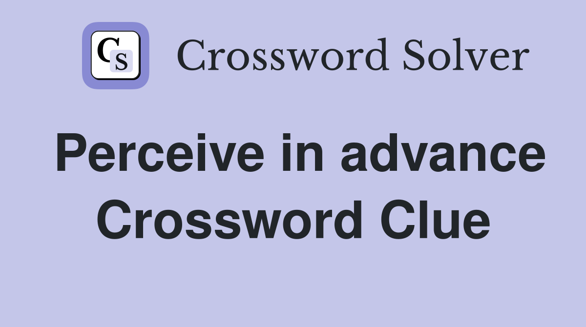 Perceive in advance Crossword Clue