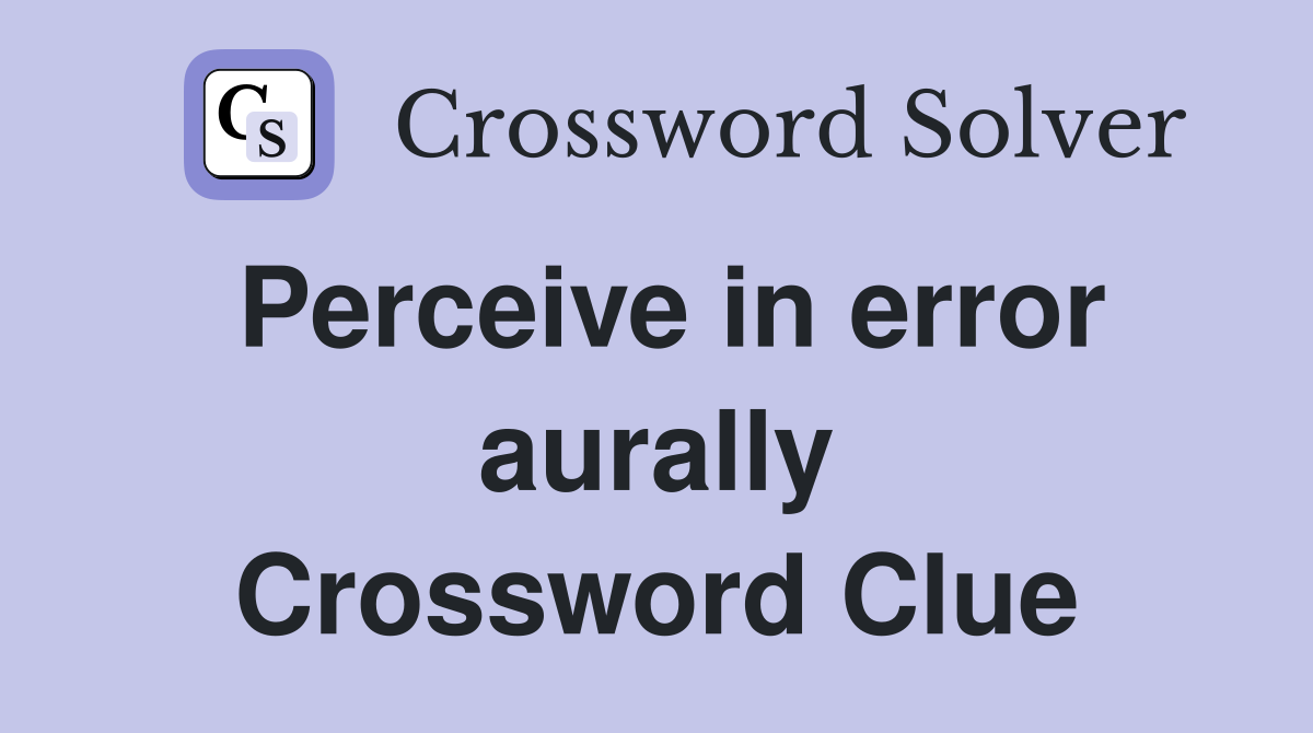 Perceive in error aurally Crossword Clue