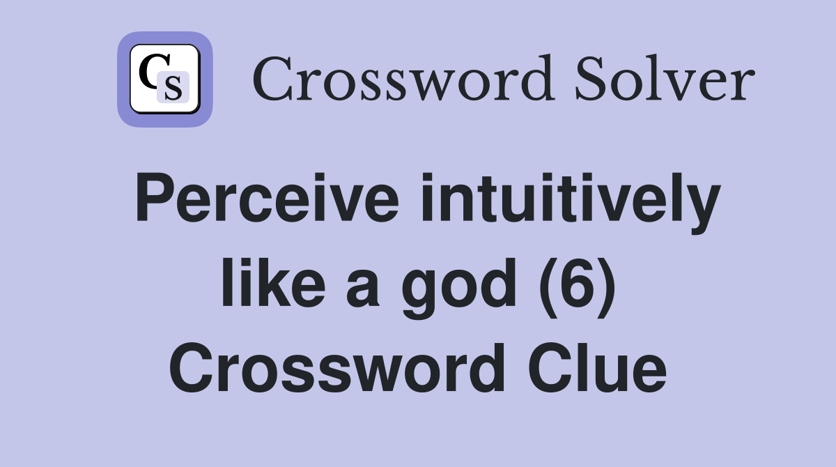 Perceive intuitively like a god (6) Crossword Clue