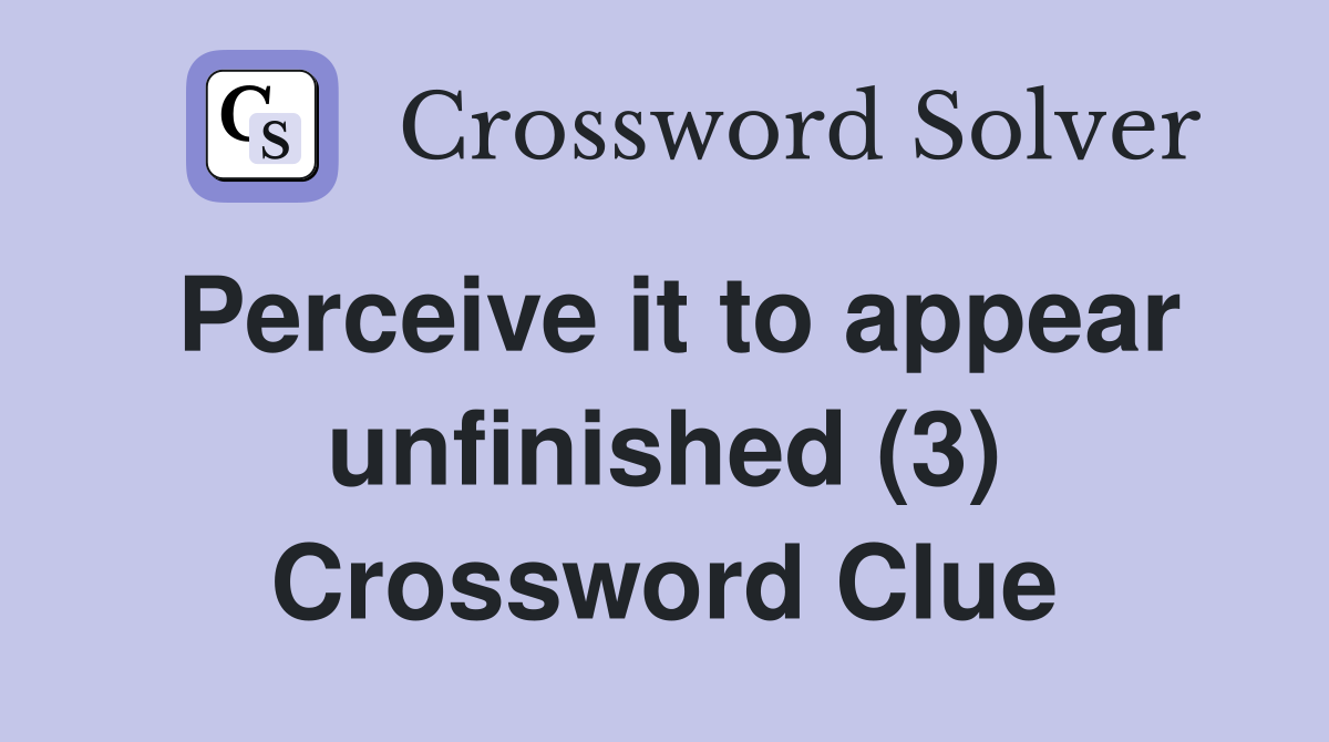 Perceive it to appear unfinished (3) Crossword Clue