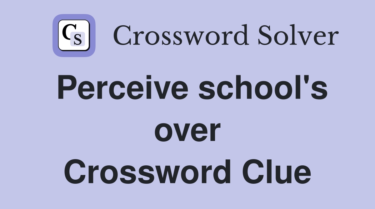 Perceive school's over Crossword Clue