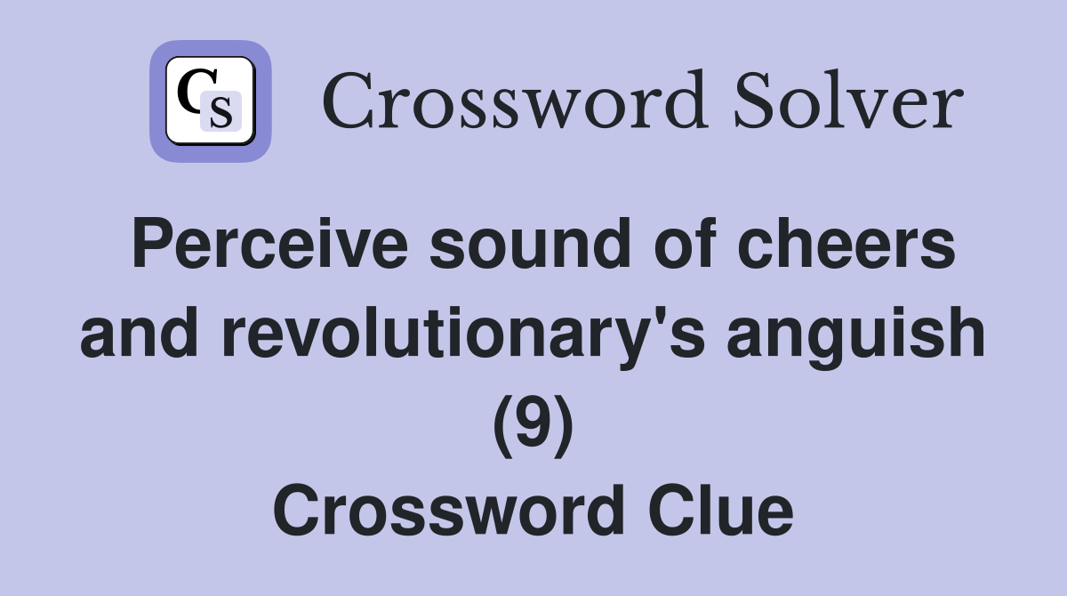 Perceive sound of cheers and revolutionary's anguish (9) Crossword Clue