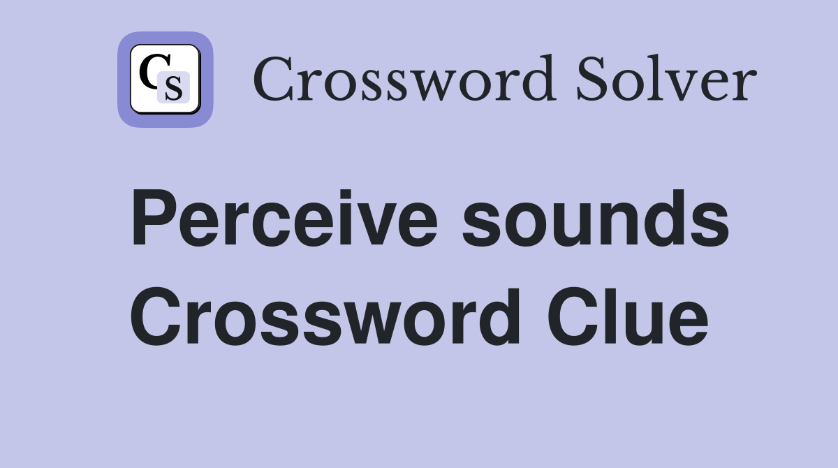 Perceive sounds Crossword Clue
