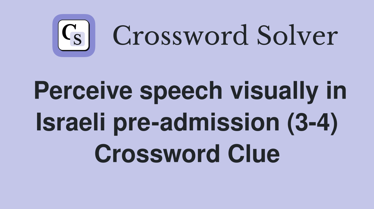 Perceive speech visually in Israeli pre-admission (3-4) Crossword Clue