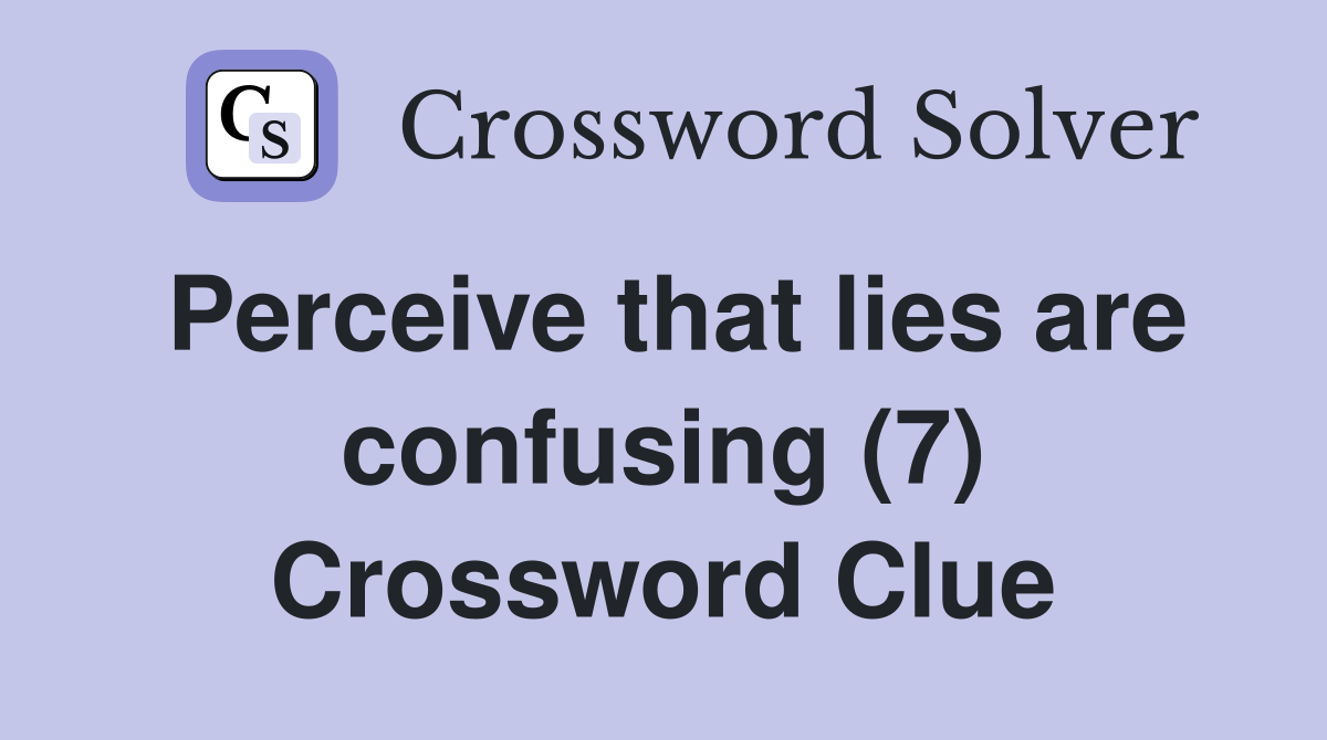 Perceive that lies are confusing (7) Crossword Clue