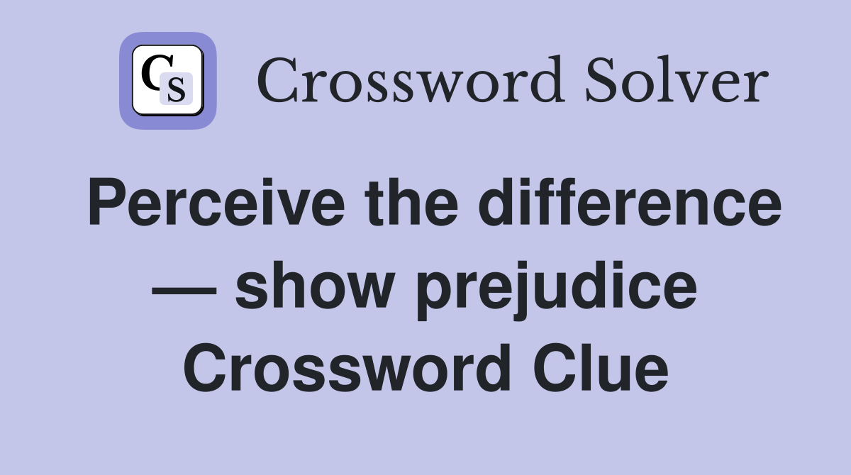 Perceive the difference — show prejudice Crossword Clue