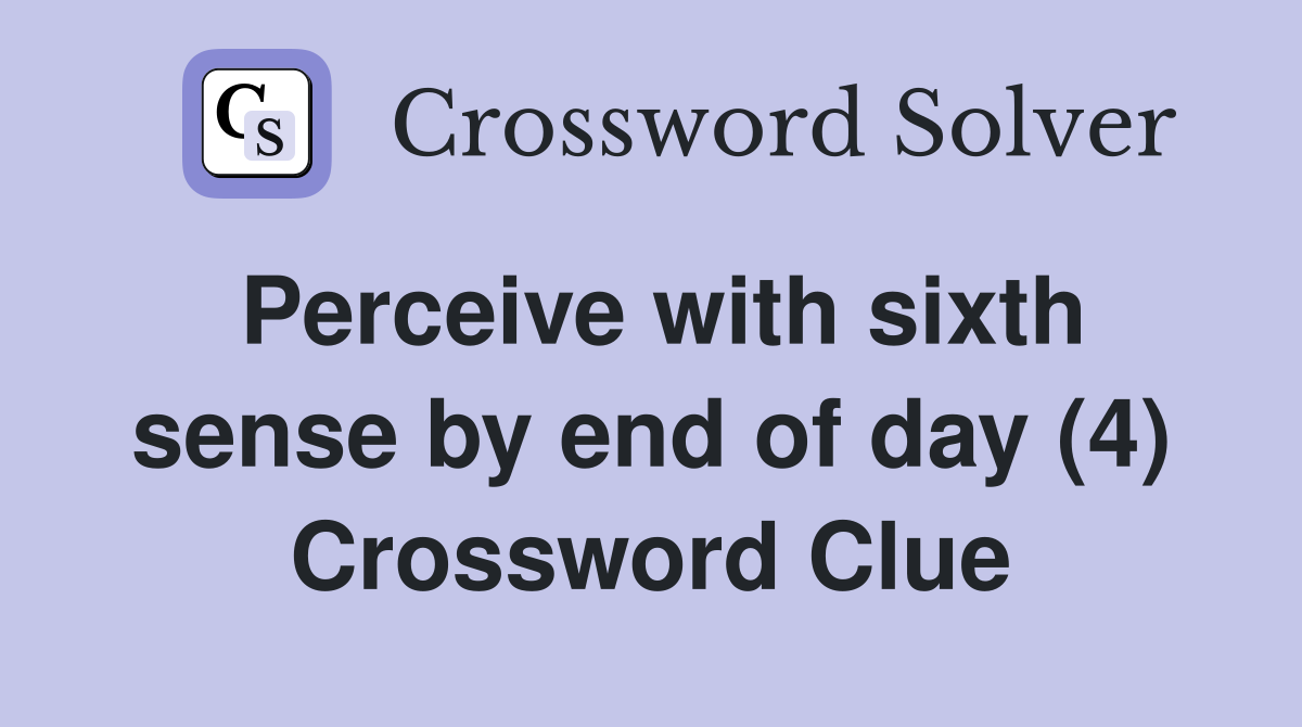Perceive with sixth sense by end of day (4) Crossword Clue