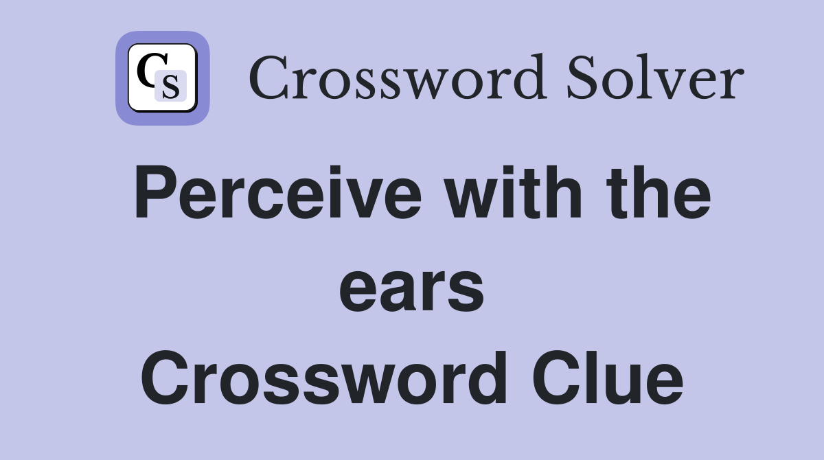 Perceive with the ears Crossword Clue