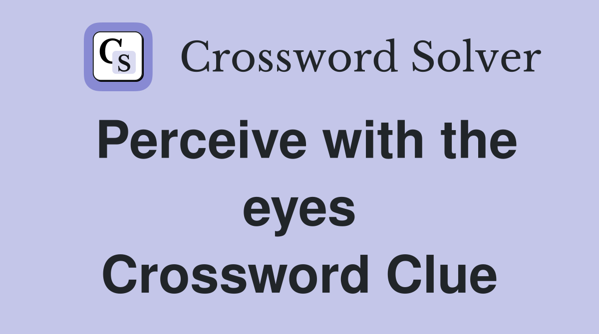Perceive with the eyes Crossword Clue