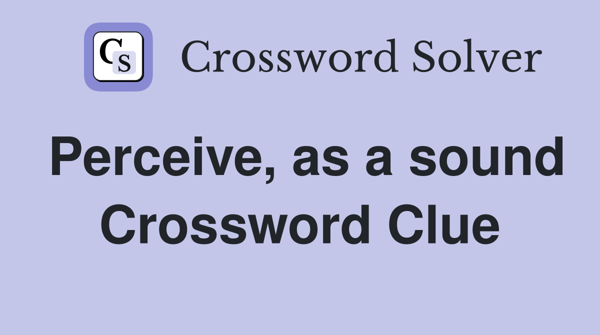 Perceive, as a sound Crossword Clue