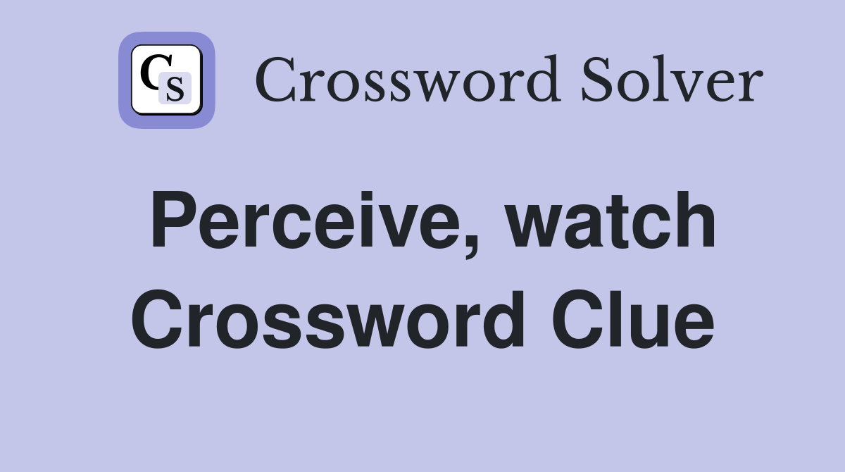 Perceive, watch Crossword Clue