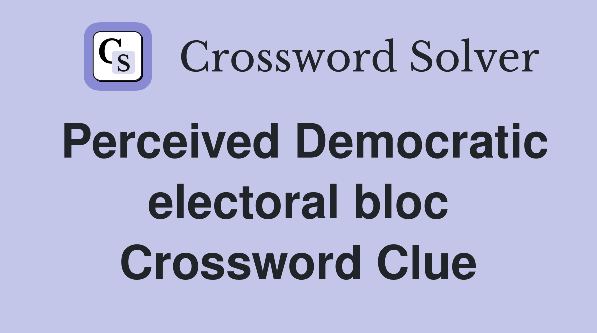 Perceived Democratic electoral bloc Crossword Clue