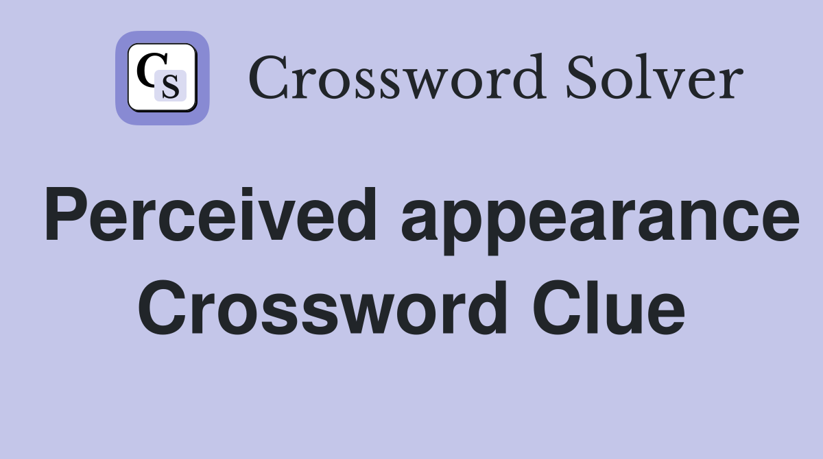 Perceived appearance Crossword Clue