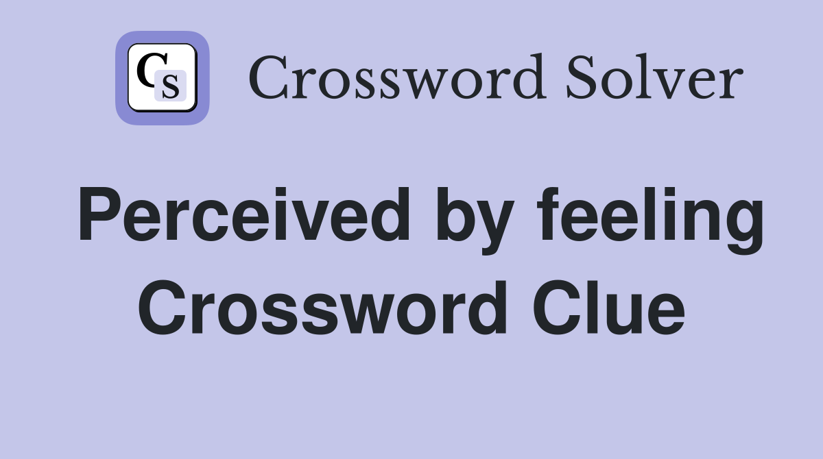 Perceived by feeling Crossword Clue