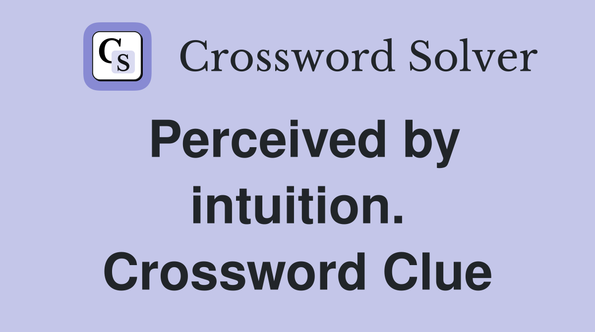 Perceived by intuition. Crossword Clue