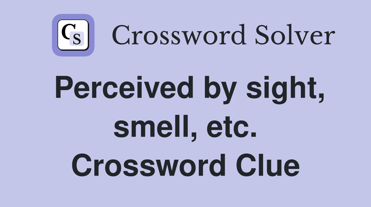 Perceived by sight, smell, etc. Crossword Clue