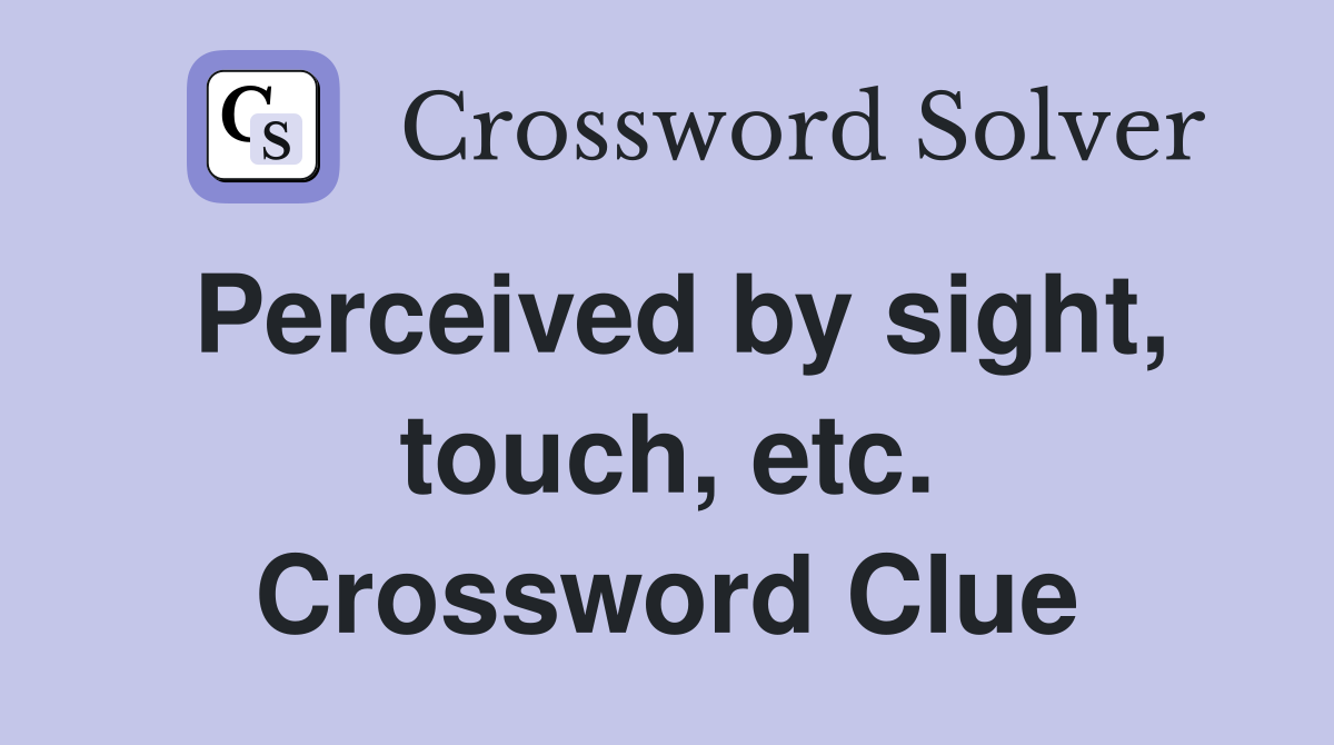 Perceived by sight, touch, etc. Crossword Clue