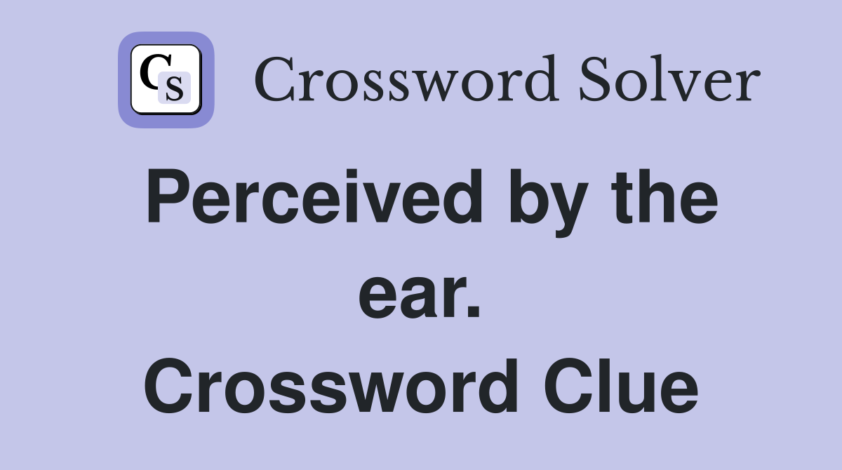 Perceived by the ear. Crossword Clue