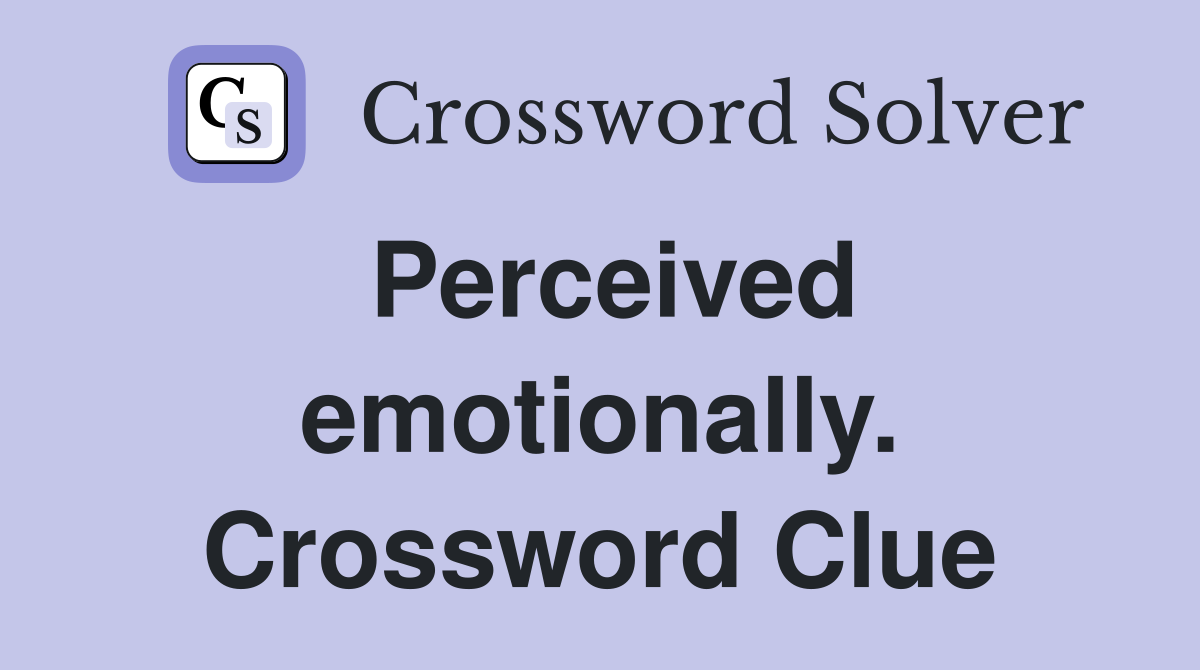 Perceived emotionally. Crossword Clue