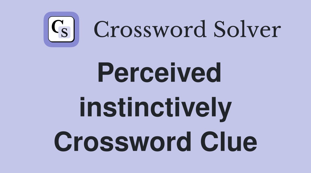 Perceived instinctively Crossword Clue