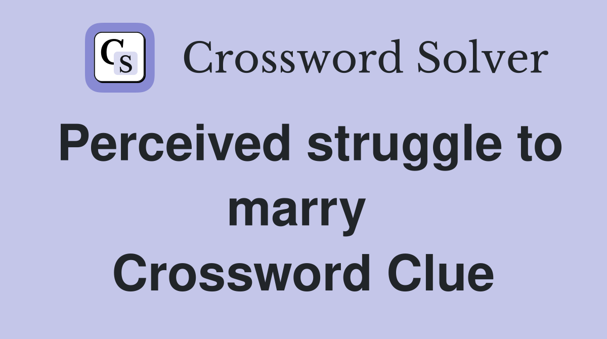 Perceived struggle to marry  Crossword Clue