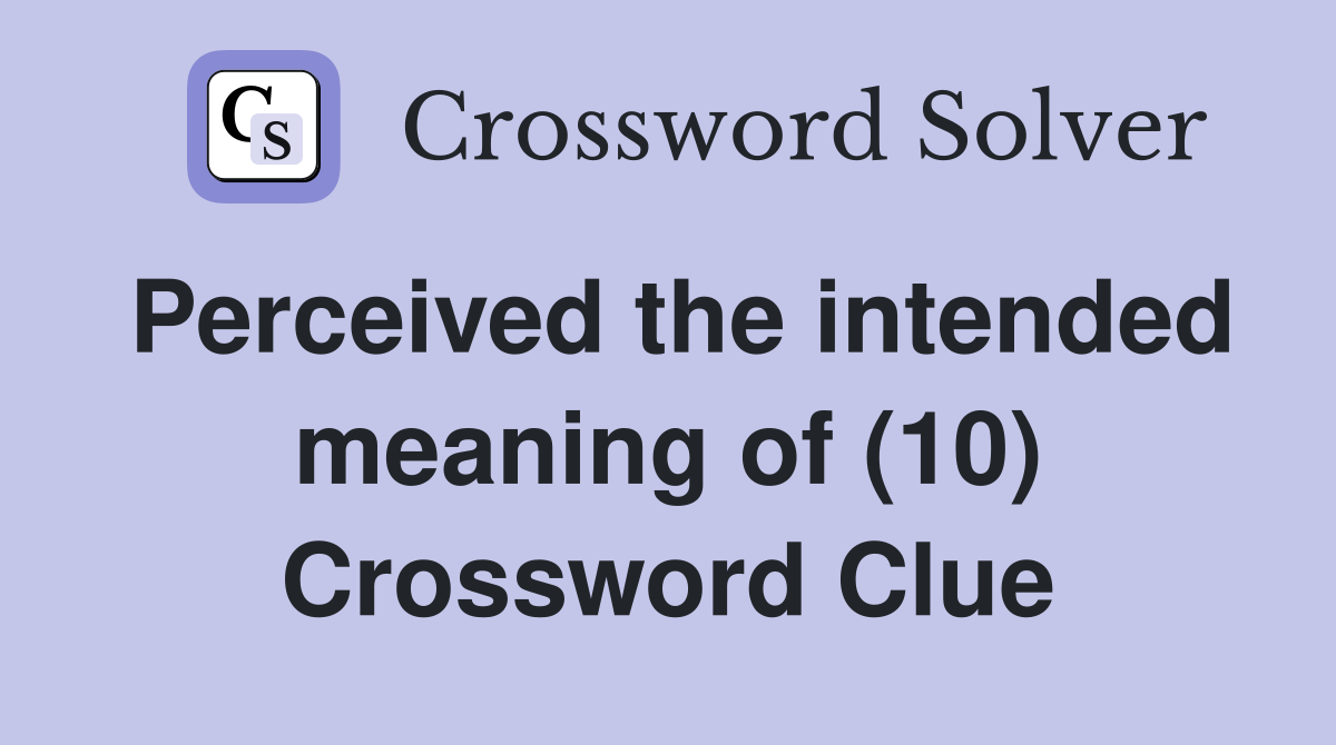 Perceived the intended meaning of (10) Crossword Clue