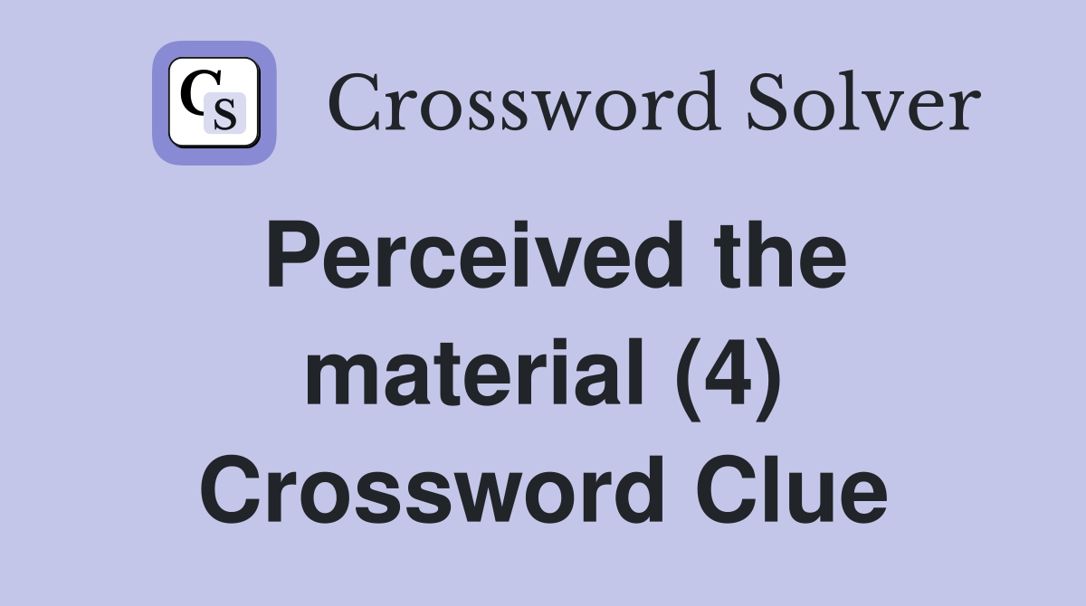 Perceived the material (4) Crossword Clue