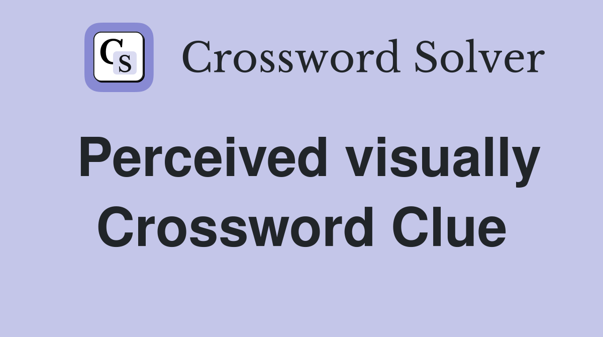 Perceived visually Crossword Clue