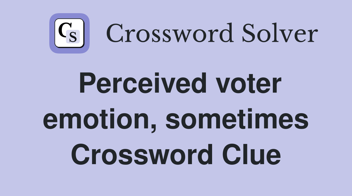 Perceived voter emotion, sometimes Crossword Clue