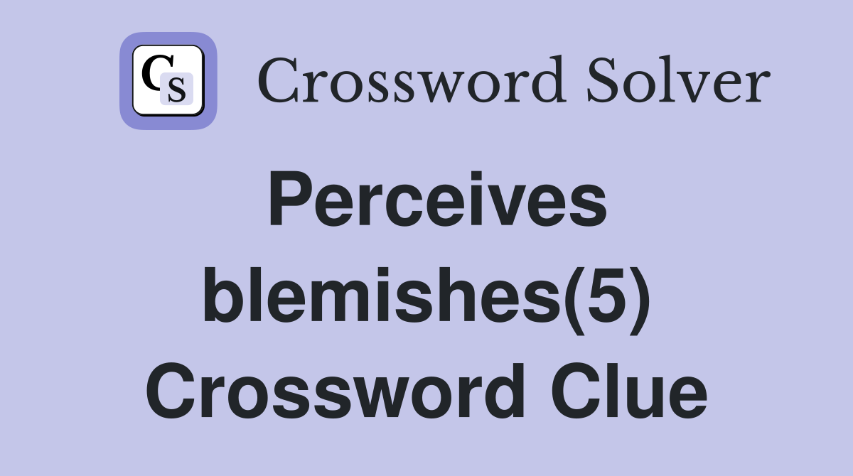 Perceives blemishes(5) Crossword Clue