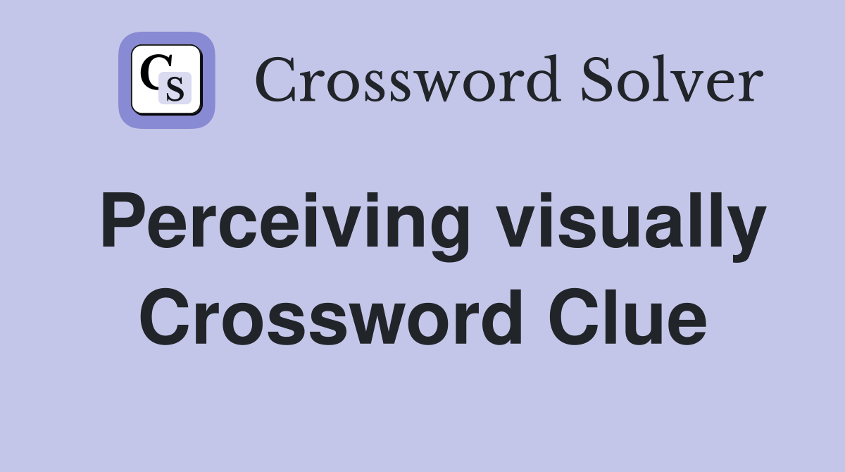 Perceiving visually Crossword Clue