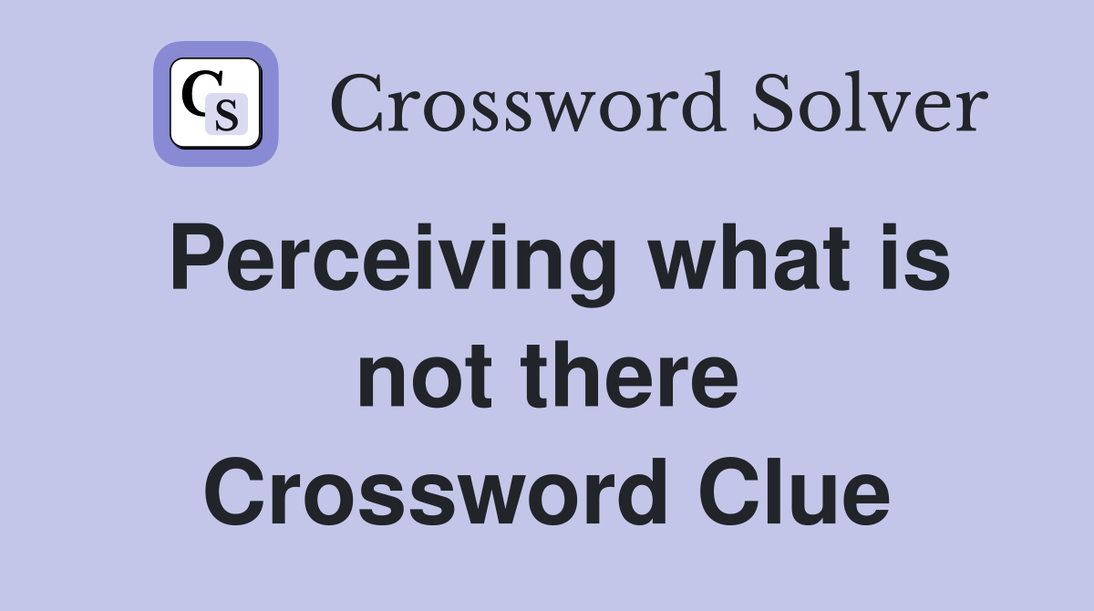 Perceiving what is not there Crossword Clue