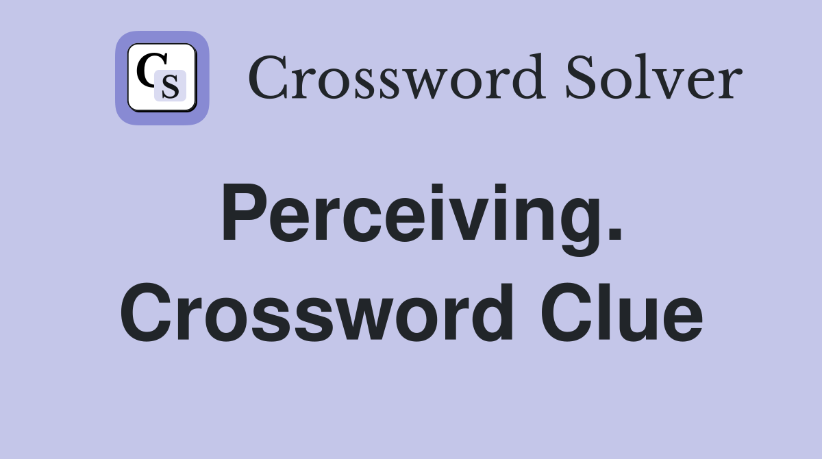 Perceiving. Crossword Clue