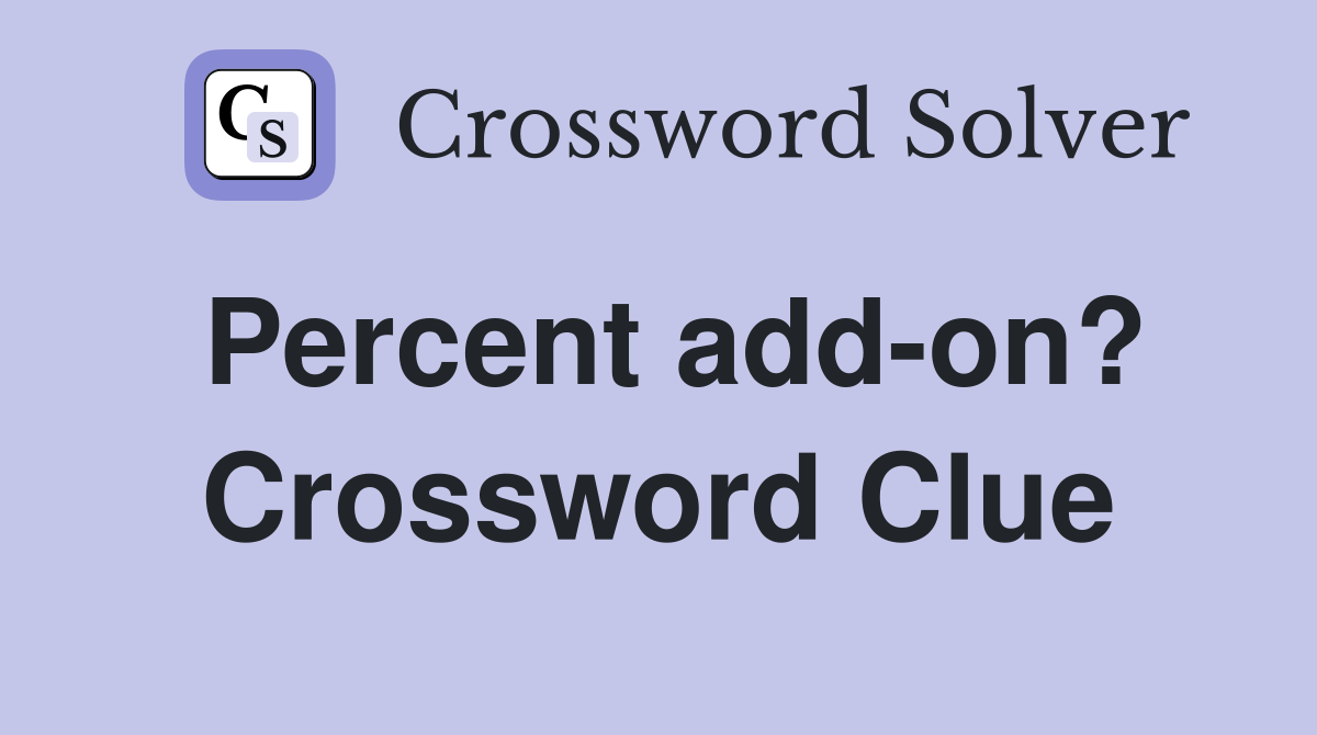 Percent add-on? Crossword Clue