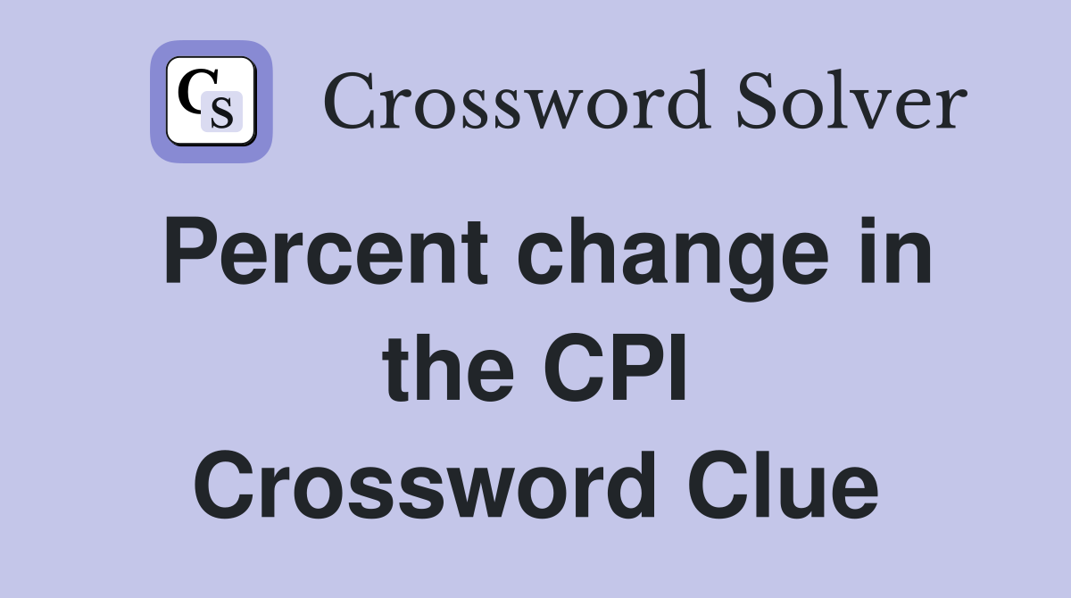 Percent change in the CPI Crossword Clue