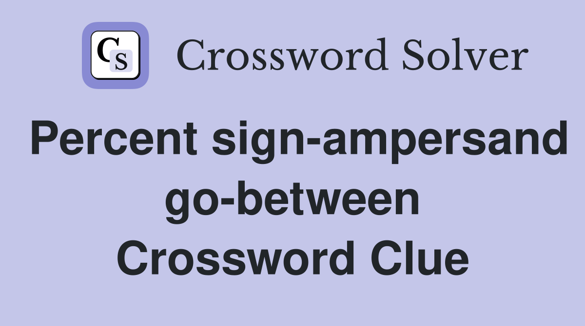 Percent sign-ampersand go-between Crossword Clue