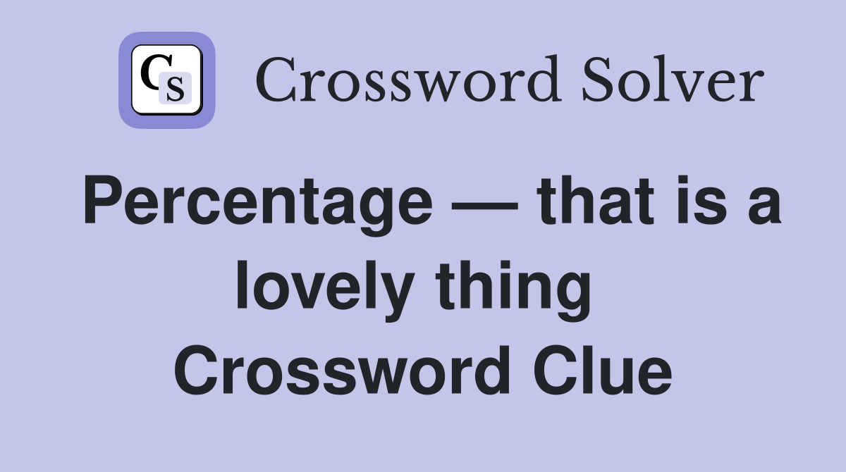 Percentage — that is a lovely thing  Crossword Clue